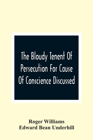 The Bloudy Tenent Of Persecution For Cause Of Conscience Discussed; And Mr. Cotton'S Letter Examined And Answered