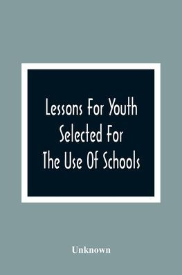 Lessons For Youth: Selected For The Use Of Schools