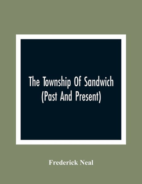 Including The Territory Which Now Embrace The Present City Of Windsor The Township Of Sandwich (Past And Present); An Interesting History Of The Canadian Frontier Along The Detroit River