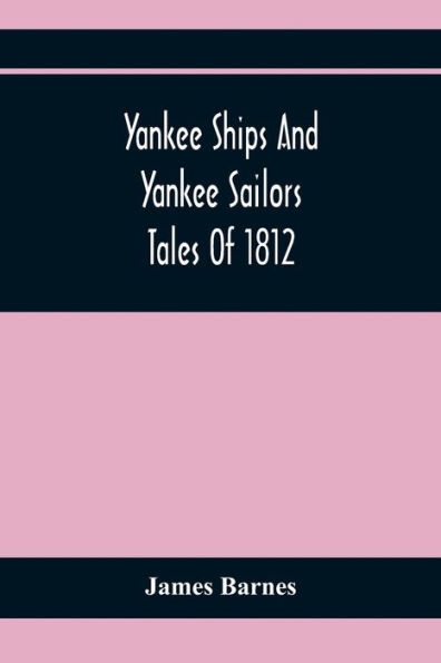 Yankee Ships And Sailors: Tales Of 1812