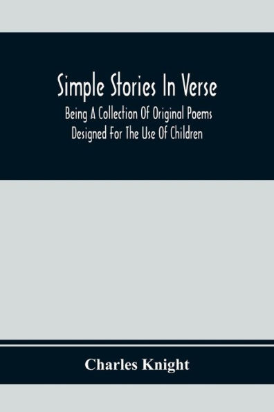 Simple Stories In Verse: Being A Collection Of Original Poems Designed For The Use Of Children