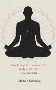 Title: Simple Step To Transform Your Body In 28 Days!: From Flab To Fab, Author: Mahesh Dobariya