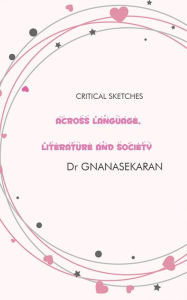 Title: Across Language, Literature And Society: Critical Sketches, Author: Dr Gnanasekaran