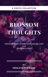 Title: Blossom Thoughts: Poems of Hope, Inspiration, Belief, Love and Determination, Author: Hemlata Poralkar
