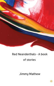 Title: Red Neanderthals - A book of stories, Author: Jimmy Mathew