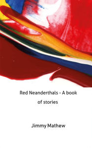 Title: Red Neanderthals - A book of stories, Author: Jimmy Mathew