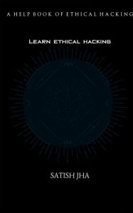Title: Learn Ethical Hacking: A Help Book of Ethical Hacking, Author: Satish Jha