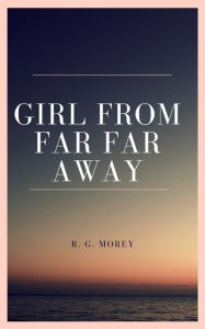 Title: Girl From Far Far Away: Truly Unexpected Love Story, Author: R. G. Morey