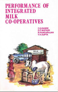 Title: Performance of Integrated Milk Co-Operatives: (A study of Selected Co-operative Dairies in Gujarat and Maharashtra), Author: C. G. Ranade