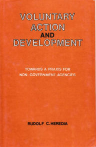Title: Voluntary Action and Development: Towards Praxis for Non-Government Agencies, Author: Rudolf C. Heredia