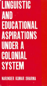 Title: Linguistic and Educational Aspirations under A Colonial System: A Study of Sanskrit Education during the British Rule in India, Author: Narinder Kumar Sharma