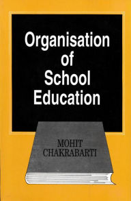 Title: Organisation of School Education: Prospects, Problems and Planning, Author: Mohit Chakrabarti