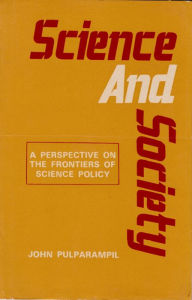Title: Science and Society: A Perspective on the Frontiers of Science Policy, Author: John Pulparampil