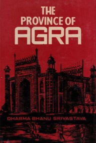 Title: The Province of Agra: Its History and Administration, Author: Dharma Bhanu Srivastava