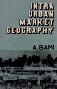 Title: Intra Urban Market Geography: A Case Study of Patna, Author: Abdus Sami