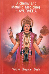Title: Alchemy And Metallic Medicines In Ayurveda, Author: Vaidya Bhagwan Dash