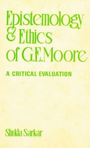 Title: Epistemology and Ethics of G. E. Moore: A Critical Evaluation, Author: Shukla Sarkar