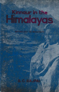 Title: Kinnaur In The Himalayas (Mythology To Modernity), Author: S. C. Bajpai