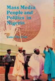 Title: Mass Media, People and Politics in Nigeria, Author: Luke Uka Uche