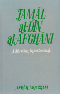 Title: Jamal al-Din al-Afghani: A Muslim Intellectual, Author: Anwar Moazzam