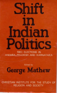 Title: Shift In Indian Politics: 1983 Elections in Andhra Pradesh and Karnataka, Author: George Mathew