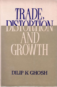 Title: Trade, Distortion and Growth, Author: Dilip K. Ghosh