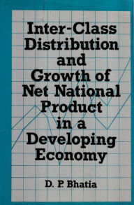 Title: Inter-Class Distribution And Growth Of Net National Product In A Developing Economy (A Case Study Of India During The Sixties), Author: D. P. Bhatia