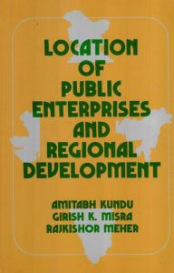 Title: Location Of Public Enterprises And Regional Development, Author: Amitabh K. Undu