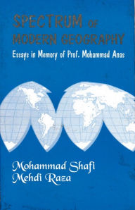 Title: Spectrum of Modern Geography: Essays in Memory of Prof. Mohammad Anas, Author: Mohammad Shafi