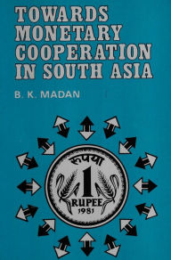 Title: Towards Monetary Cooperation in South Asia, Author: B. K. Madan