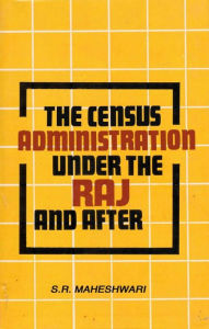 Title: The Census Administration under the Raj And After, Author: Shriram Maheshwari