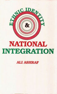 Title: Ethnic Identity And National Integration, Author: Ali Ashraf