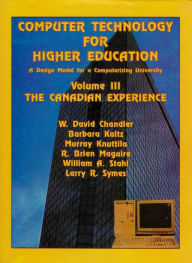 Title: Computer Technology for Higher Education: A Design Model for a Computerizing University: The Canadian Experience, Author: W. David Chandler