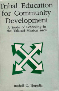 Title: Tribal Education for Community Development: A Study of Schooling in the Talasari Mission Area, Author: Rudolf C. Heredia