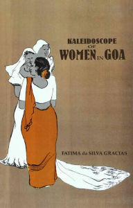 Title: Kaleidoscope of Women in Goa 1510-1961, Author: Fatima Dr. da Silva Gracias