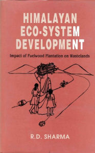 Title: Himalayan Eco-System Development: Impact of Fuelwood Plantation on Wastelands, Author: R. D. Sharma
