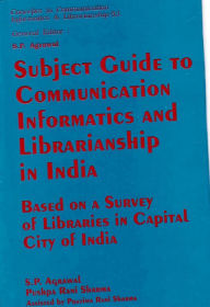 Title: Subject Guide to Communication Informatics and Librarianship in India: Based on a Survey of Libraries in Capital City of India, Author: S. P. Agrawal