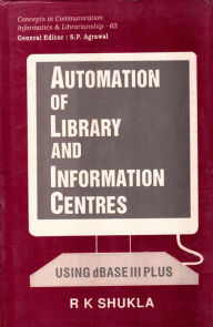 Title: Automation of Libraries and Information Centres Using dBASE III Plus, Author: R. K. Shukla