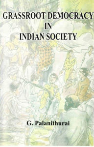 Title: Grassroot Democracy in Indian Society, Author: G. Palanithurai