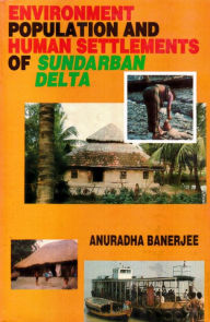 Title: Environment, Population and Human Settlements of Sundarban Delta, Author: Anuradha Banerjee