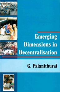 Title: Emerging Dimensions in Decentralisation, Author: G. Palanithurai