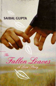 Title: The Fallen Leaves: A Love Story, Author: Saibal Gupta