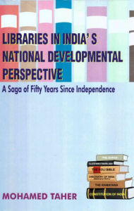 Title: Libraries in India's National Developmental Perspective: A Saga of Fifty Years Since Independence, Author: Mohamed Taher