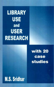 Title: Library Use and User Research (With Twenty Case Studies), Author: M.S. Sridhar