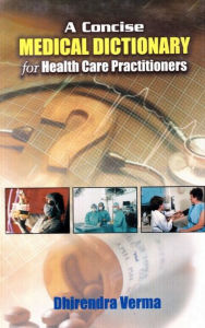Title: A Concise Medical Dictionary for Health Care Practitioners, Author: Dhirendra Verma