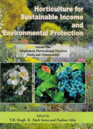 Title: Horticulture for Sustainable Income and Environmental Protection: Advances in Horticultural Practices, Fruits and Ornamentals, Author: V. B. Singh