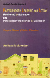 Title: Participatory Learning and Action: Monitoring and Evaluation and Participatory Monitoring and Evaluation (Essays in Honour of Robert Chambers), Author: Amitava Mukherjee