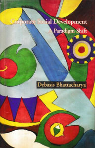 Title: Corporate Social Development A Paradigm Shift, Author: Debasis Bhattacharya