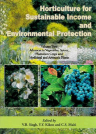 Title: Horticulture for Sustainable Income and Environmental Protection: Advances in Vegetables, Spices, Plantation crops and Medicinal and Aromatic Plants, Author: V. B. Singh