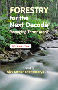 Title: Forestry for the Next Decade: Managing Thrust Areas, Author: Ajoy Kumar Bhattacharya